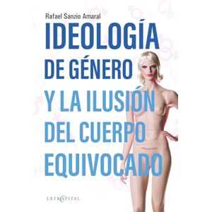 Amaral, Rafael Sanzio IDEOLOGÍA DE GÉNERO Y LA ILUSIÓN DEL CUERPO EQUIVOCADO (en Español) Amaral, Rafael Sanzio IDEOLOGÍA DE GÉNERO Y LA ILUSIÓN DEL CUERPO EQUIVOCADO (en Español)