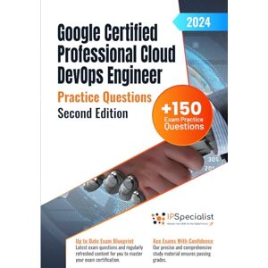 Specialist, IP Google Certified Professional Cloud DevOps Engineer +150 Exam Practice Questions with Detail Explanations and Reference Links: Second Edition 2024 Specialist, IP Google Certified Professional Cloud DevOps Engineer +150 Exam Practice Questions with Detail Explanations and Reference Links: Second Edition 2024