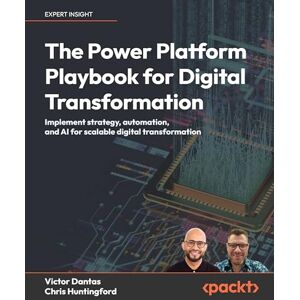 Victor Dantas The Power Platform Playbook for Digital Transformation: Implement strategy, automation, and AI for scalable digital transformation Victor Dantas The Power Platform Playbook for Digital Transformation: Implement strategy, automation, and AI for scalable digital transformation