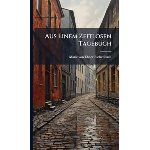 Von Ebner-Eschenbach, Marie Aus Einem Zeitlosen Tagebuch Von Ebner-Eschenbach, Marie Aus Einem Zeitlosen Tagebuch