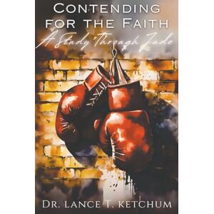 Ketchum, Lance T Contending for the Faith: Commentary on the Epistle of Jude Ketchum, Lance T Contending for the Faith: Commentary on the Epistle of Jude