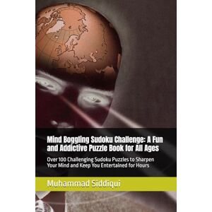 Siddiqui, Mr. Muhammad Nabeel Mind Boggling Sudoku Challenge: A Fun and Addictive Puzzle Book for All Ages: Over 100 Challenging Sudoku Puzzles to Sharpen Your Mind and Keep You Entertained for Hours Siddiqui, Mr. Muhammad Nabeel Mind Boggling Sudoku Challenge: A Fun and Addictive Puzzle Book for All Ages: Over 100 Challenging Sudoku Puzzles to Sharpen Your Mind and Keep You Entertained for Hours