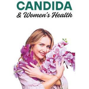 Nilakshi, Sachini Candida and Women’s Health: The Complete Guide to Preventing, Treating, and Healing Yeast Infections Naturally with Diet, Probiotics, and Lifestyle Changes Nilakshi, Sachini Candida and Women’s Health: The Complete Guide to Preventing, Treating, and Healing Yeast Infections Naturally with Diet, Probiotics, and Lifestyle Changes