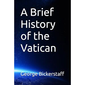 Bickerstaff, George A Brief History of the Vatican (The History Series) Bickerstaff, George A Brief History of the Vatican (The History Series)