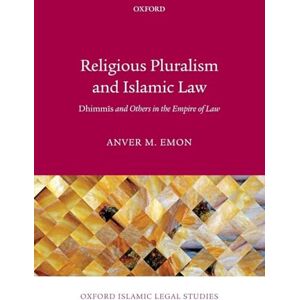 Emon, Anver M. Religious Pluralism and Islamic Law: Dhimmis And Others In The Empire Of Law (Oxford Islamic Legal Studies) Emon, Anver M. Religious Pluralism and Islamic Law: Dhimmis And Others In The Empire Of Law (Oxford Islamic Legal Studies)