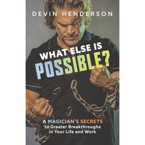 Henderson, Devin What Else Is Possible?: A Magician’s Secrets to Greater Breakthroughs in Your Life and Work Henderson, Devin What Else Is Possible?: A Magician’s Secrets to Greater Breakthroughs in Your Life and Work