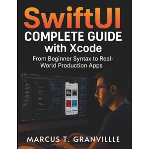 Granville, Marcus T. SwiftUI Complete Guide with Xcode: From Beginner Syntax to Real‑World Production Apps (Digital Learning and Tutorials Made Easy for Beginners) Granville, Marcus T. SwiftUI Complete Guide with Xcode: From Beginner Syntax to Real‑World Production Apps (Digital Learning and Tutorials Made Easy for Beginners)