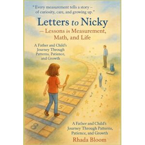 Bloom, Rhada Letters to Nicky — Lessons in Measurement, Math, and Life: A Father and Child’s Journey Through Patterns, Patience, and Growth. Bloom, Rhada Letters to Nicky — Lessons in Measurement, Math, and Life: A Father and Child’s Journey Through Patterns, Patience, and Growth.