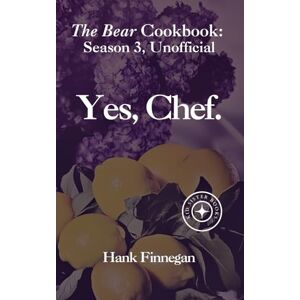 Finnegan, Hank Yes, Chef.: The Bear Cookbook: Seasons 3, Unofficial (The Bear Cookbooks (Unofficial)) Finnegan, Hank Yes, Chef.: The Bear Cookbook: Seasons 3, Unofficial (The Bear Cookbooks (Unofficial))