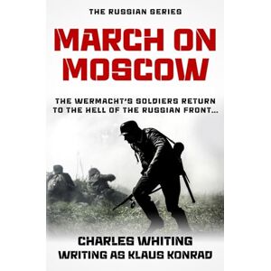Whiting, Charles March On Moscow: The Wermacht's soldiers return to the Hell of the Russian Front: 2 (The Russian Series) Whiting, Charles March On Moscow: The Wermacht's soldiers return to the Hell of the Russian Front: 2 (The Russian Series)
