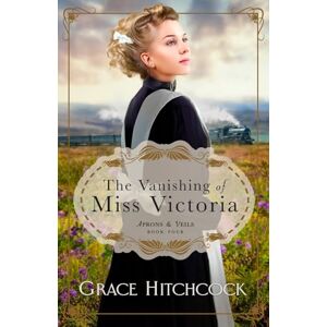 Hitchcock, Grace The Vanishing of Miss Victoria: An Enemies to Lovers Second Chance Romance (Aprons & Veils) Hitchcock, Grace The Vanishing of Miss Victoria: An Enemies to Lovers Second Chance Romance (Aprons & Veils)
