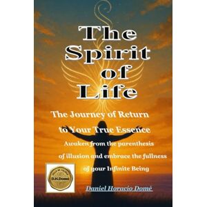 Domé, Sr. Daniel Horacio The Spirit of Life (from the Holy Bible): The Journey Back to Your True Essence Awaken from the hiatus of illusion and embrace the fullness of your ... Psalms, Book of Life, being a Child of God. Domé, Sr. Daniel Horacio The Spirit of Life (from the Holy Bible): The Journey Back to Your True Essence Awaken from the hiatus of illusion and embrace the fullness of your ... Psalms, Book of Life, being a Child of God.