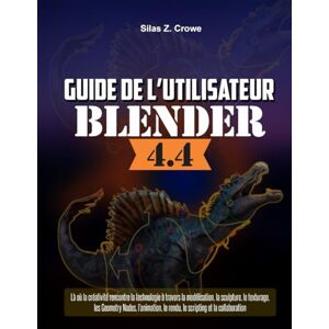 Crowe, Silas Z. Guide de l'utilisateur de Blender 4.4: « Là où la créativité rencontre la technologie à travers la modélisation, la sculpture, le texturage, les ... le rendu, le scripting et la collaboration » Crowe, Silas Z. Guide de l'utilisateur de Blender 4.4: « Là où la créativité rencontre la technologie à travers la modélisation, la sculpture, le texturage, les ... le rendu, le scripting et la collaboration »