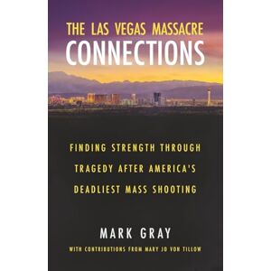 Gray, Mark The Las Vegas Massacre Connections: Finding Strength Through Tragedy After America's Deadliest Mass Shooting Gray, Mark The Las Vegas Massacre Connections: Finding Strength Through Tragedy After America's Deadliest Mass Shooting