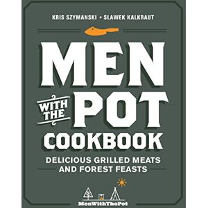 Szymanski, Kris Men with the Pot Cookbook: Delicious Grilled Meats and Forest Feasts Szymanski, Kris Men with the Pot Cookbook: Delicious Grilled Meats and Forest Feasts