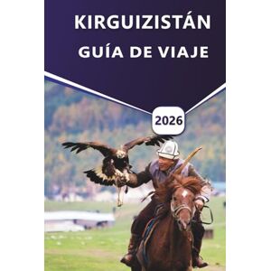 Grier, Wilma B. KIRGUIZISTÁN GUÍA DE VIAJE 2026: Explore las mejores rutas de senderismo, el lago Issyk-Kul, las montañas Tien Shan, los monumentos culturales y las gemas ocultas de Asia Central. Grier, Wilma B. KIRGUIZISTÁN GUÍA DE VIAJE 2026: Explore las mejores rutas de senderismo, el lago Issyk-Kul, las montañas Tien Shan, los monumentos culturales y las gemas ocultas de Asia Central.