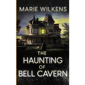 Wilkens, Marie The Haunting of Bell Cavern: 94 (A Riveting Haunted House Mystery Series) Wilkens, Marie The Haunting of Bell Cavern: 94 (A Riveting Haunted House Mystery Series)