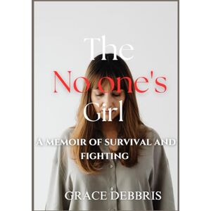 DEBBRIS, GRACE NO ONE'S GIRL: A memoir of survival and fighting DEBBRIS, GRACE NO ONE'S GIRL: A memoir of survival and fighting
