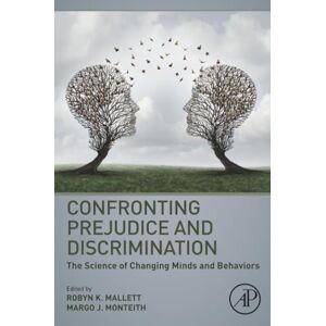 Confronting Prejudice and Discrimination: The Science of Changing Minds and Behaviors Confronting Prejudice and Discrimination: The Science of Changing Minds and Behaviors