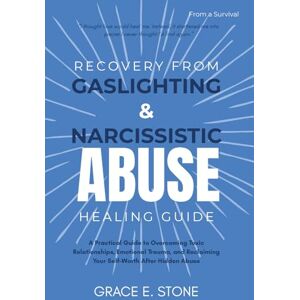 Stone, Grace RECOVERY FROM GASLIGHTING AND NARCISSISM ABUSE HEALING GUIDE: A Practical Guide to Overcoming Toxic Relationships, Emotional Trauma, and Reclaiming Your Self-Worth After Hidden Abuse Stone, Grace RECOVERY FROM GASLIGHTING AND NARCISSISM ABUSE HEALING GUIDE: A Practical Guide to Overcoming Toxic Relationships, Emotional Trauma, and Reclaiming Your Self-Worth After Hidden Abuse