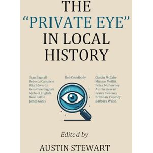 Stewart, Austin THE “PRIVATE EYE” IN LOCAL HISTORY Stewart, Austin THE “PRIVATE EYE” IN LOCAL HISTORY