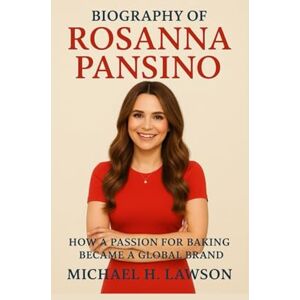 H . Lawson, Michael Biography of Rosanna Pansino: How a Passion for Baking Became a Global Brand H . Lawson, Michael Biography of Rosanna Pansino: How a Passion for Baking Became a Global Brand