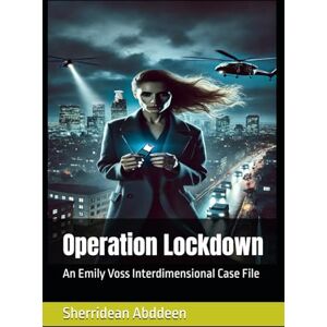 Abddeen, Sherridean Ann-Marie Operation Lockdown: An Emily Voss Interdimensional Case File Abddeen, Sherridean Ann-Marie Operation Lockdown: An Emily Voss Interdimensional Case File