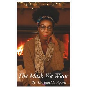 Agard, Dr. Emelda The Mask We Wear: Balancing Faith, Power and Purpose. Agard, Dr. Emelda The Mask We Wear: Balancing Faith, Power and Purpose.