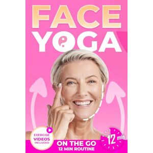 Greystone, Sarah B Face Yoga on the Go: An Easy 12-Minute Routine for Women Over 35 to Naturally Lift, Tighten, and Rejuvenate Your Face Greystone, Sarah B Face Yoga on the Go: An Easy 12-Minute Routine for Women Over 35 to Naturally Lift, Tighten, and Rejuvenate Your Face