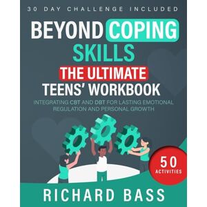 Bass, Richard Beyond Coping Skills: The Ultimate Teens' Workbook: Integrating CBT and DBT for Lasting Emotional Regulation and Personal Growth (Successful Parenting) Bass, Richard Beyond Coping Skills: The Ultimate Teens' Workbook: Integrating CBT and DBT for Lasting Emotional Regulation and Personal Growth (Successful Parenting)