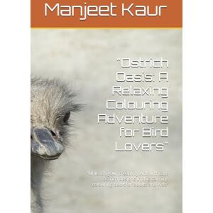 Kaur, Mrs Manjeet Ostrich Oasis: A Relaxing Colouring Adventure for Bird Lovers": "Unleash your creativity with intricate ostrich designs in this calming colouring book for adults and kids Kaur, Mrs Manjeet Ostrich Oasis: A Relaxing Colouring Adventure for Bird Lovers": "Unleash your creativity with intricate ostrich designs in this calming colouring book for adults and kids