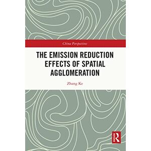 Routledge The Emission Reduction Effects of Spatial Agglomeration (China Perspectives) Routledge The Emission Reduction Effects of Spatial Agglomeration (China Perspectives)