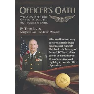 Lakin, Dr. Terry L Officer's Oath: Why my vow to Defend The Constitution Lakin, Dr. Terry L Officer's Oath: Why my vow to Defend The Constitution