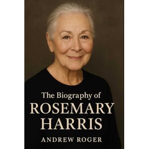 Roger, Andrew The Biography of Rosemary Harris: The Actress Who Bridged Generations Roger, Andrew The Biography of Rosemary Harris: The Actress Who Bridged Generations