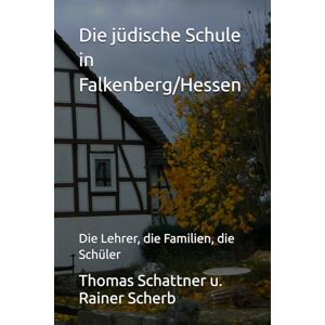 Schattner, Thomas Die jüdische Schule in Falkenberg/Hessen: Die Lehrer, die Familien, die Schüler Schattner, Thomas Die jüdische Schule in Falkenberg/Hessen: Die Lehrer, die Familien, die Schüler