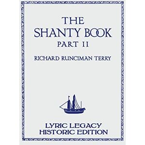 Terry, Richard Runciman The Shanty Book Part 2 (Lyric Legacy Historic Edition): A Classic Collection of Sailor Sea Songs, Chanteys, and Work Tunes Terry, Richard Runciman The Shanty Book Part 2 (Lyric Legacy Historic Edition): A Classic Collection of Sailor Sea Songs, Chanteys, and Work Tunes