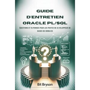Bryson, Bit Guide d'entretien Oracle PL/SQL: Questions et réponses pour les postes de développeur de bases de données Bryson, Bit Guide d'entretien Oracle PL/SQL: Questions et réponses pour les postes de développeur de bases de données