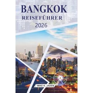 Jaden, Mike K. Bangkok Reiseführer 2026: Erkundung von Tempeln, Street-Food-Kultur, schwimmenden Märkten und urbanem Leben in Thailands Hauptstadt Jaden, Mike K. Bangkok Reiseführer 2026: Erkundung von Tempeln, Street-Food-Kultur, schwimmenden Märkten und urbanem Leben in Thailands Hauptstadt