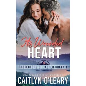 O'Leary, Caitlyn His Wounded Heart: Small Town Romantic Suspense (Protectors of Jasper Creek) O'Leary, Caitlyn His Wounded Heart: Small Town Romantic Suspense (Protectors of Jasper Creek)