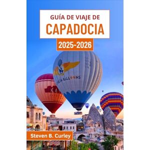 B. Curley, Steven Guía de viaje de Capadocia 2025-2026: Explorando el corazón de Turquía a través de paisajes eternos, viviendas en cuevas y aventuras al amanecer B. Curley, Steven Guía de viaje de Capadocia 2025-2026: Explorando el corazón de Turquía a través de paisajes eternos, viviendas en cuevas y aventuras al amanecer