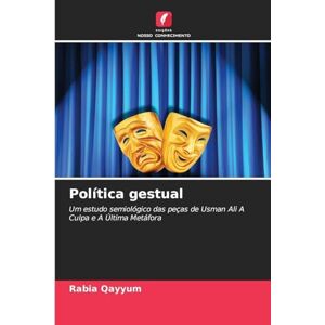 Qayyum, Rabia Política gestual: Um estudo semiológico das peças de Usman Ali A Culpa e A Última Metáfora Qayyum, Rabia Política gestual: Um estudo semiológico das peças de Usman Ali A Culpa e A Última Metáfora