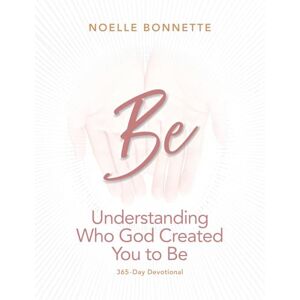 Bonnette, Noelle Be: Understanding Who God Created You to Be Bonnette, Noelle Be: Understanding Who God Created You to Be