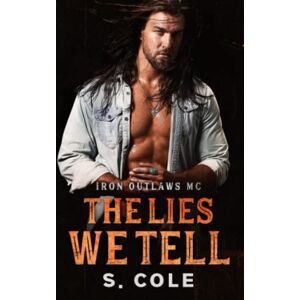 Cole, S. The Lies We Tell: Iron Outlaws MC Book 3 Cole, S. The Lies We Tell: Iron Outlaws MC Book 3