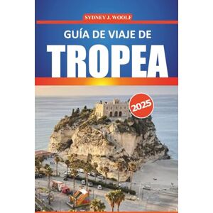 Woolf, Sydney J. Guía de viaje de Tropea 2025: Explore la joya costera de Calabria con consejos de expertos, las mejores playas, restaurantes auténticos, itinerarios ... las ciudades costeras más hermosas de Italia Woolf, Sydney J. Guía de viaje de Tropea 2025: Explore la joya costera de Calabria con consejos de expertos, las mejores playas, restaurantes auténticos, itinerarios ... las ciudades costeras más hermosas de Italia