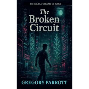 Parrott, Gregory The Broken Circuit: 5 (The Soil That Dreamed Us) Parrott, Gregory The Broken Circuit: 5 (The Soil That Dreamed Us)