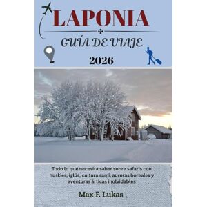 Lukas, Max F. LAPONIA GUÍA DE VIAJE: Todo lo que necesita saber sobre safaris con huskies, iglús, cultura sami, auroras boreales y aventuras árticas inolvidables (Max Worldwide ESP) Lukas, Max F. LAPONIA GUÍA DE VIAJE: Todo lo que necesita saber sobre safaris con huskies, iglús, cultura sami, auroras boreales y aventuras árticas inolvidables (Max Worldwide ESP)