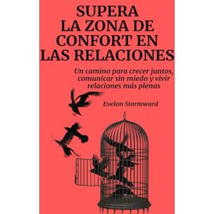 Stormward, Evelon Supera la zona de confort en las relaciones: Un camino para crecer juntos, comunicar sin miedo y vivir relaciones más plenas Stormward, Evelon Supera la zona de confort en las relaciones: Un camino para crecer juntos, comunicar sin miedo y vivir relaciones más plenas