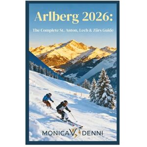 DENNI, MONICA V. Arlberg 2026: The Complete St. Anton, Lech & Zürs Guide: Navigate 305 Kilometers and 88 Lifts Accessing Legendary Powder, Ski Heritage, and Alpine Luxury Across Three Mountain Villages DENNI, MONICA V. Arlberg 2026: The Complete St. Anton, Lech & Zürs Guide: Navigate 305 Kilometers and 88 Lifts Accessing Legendary Powder, Ski Heritage, and Alpine Luxury Across Three Mountain Villages