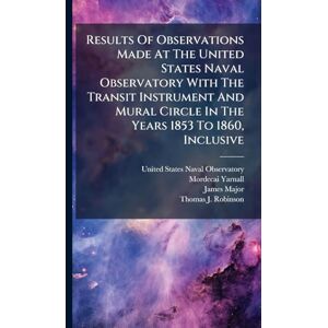 Yarnall, Mordecai Results Of Observations Made At The United States Naval Observatory With The Transit Instrument And Mural Circle In The Years 1853 To 1860, Inclusive Yarnall, Mordecai Results Of Observations Made At The United States Naval Observatory With The Transit Instrument And Mural Circle In The Years 1853 To 1860, Inclusive