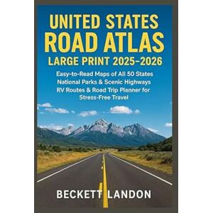 LANDON, BECKETT UNITED STATES ROAD ATLAS LARGE PRINT 2025–2026: Easy-to-Read Maps of All 50 States, National Parks, Scenic Highways, RV Routes, and a Companion Road Trip Planner for Stress-Free Travel LANDON, BECKETT UNITED STATES ROAD ATLAS LARGE PRINT 2025–2026: Easy-to-Read Maps of All 50 States, National Parks, Scenic Highways, RV Routes, and a Companion Road Trip Planner for Stress-Free Travel